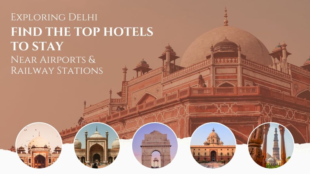 Exploring Delhi – Find the Top Hotels to Stay Near Airports & Railway Stations Hotels to Stay